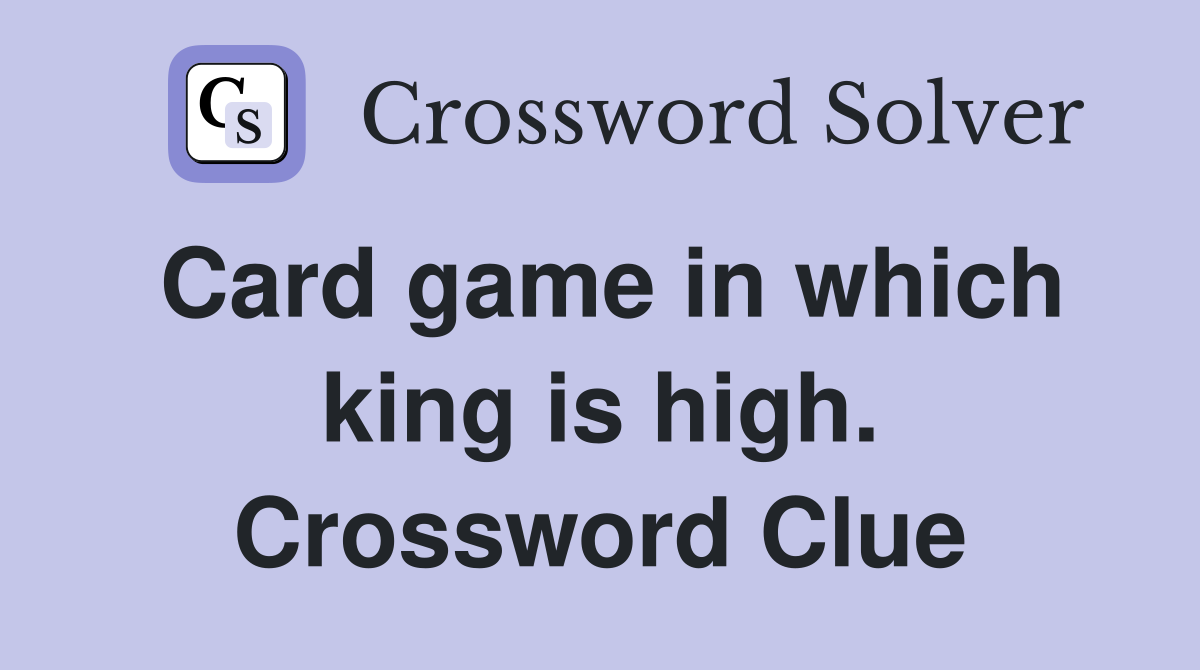 Card game in which king is high. Crossword Clue Answers Crossword